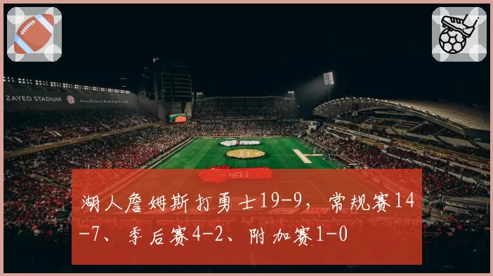 湖人詹姆斯打勇士19-9,常规赛14-7、季后赛4-2、附加赛1-0