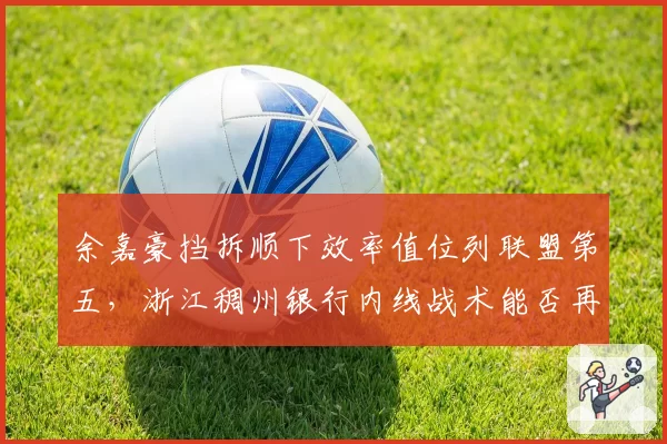 余嘉豪挡拆顺下效率值位列联盟第五，浙江稠州银行内线战术能否再升级？