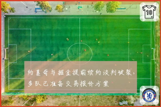 约基奇与掘金提前续约谈判破裂,多队已准备交易报价方案